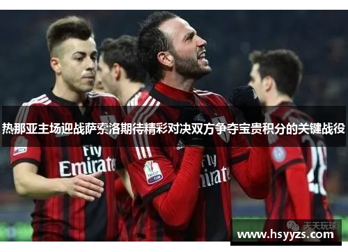 热那亚主场迎战萨索洛期待精彩对决双方争夺宝贵积分的关键战役