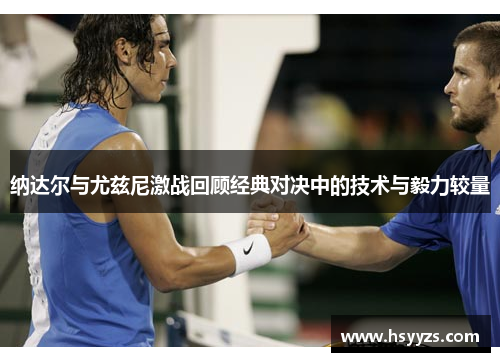 纳达尔与尤兹尼激战回顾经典对决中的技术与毅力较量