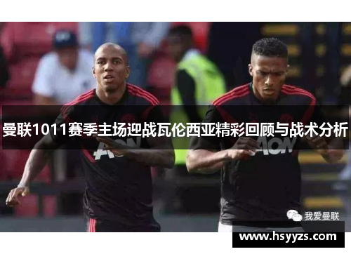 曼联1011赛季主场迎战瓦伦西亚精彩回顾与战术分析