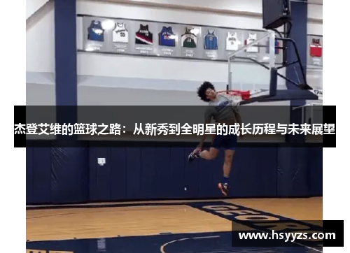 杰登艾维的篮球之路：从新秀到全明星的成长历程与未来展望