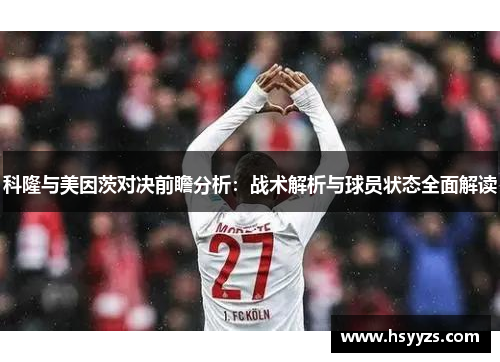 科隆与美因茨对决前瞻分析：战术解析与球员状态全面解读