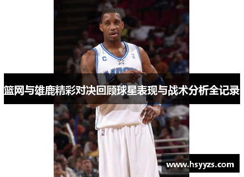 篮网与雄鹿精彩对决回顾球星表现与战术分析全记录